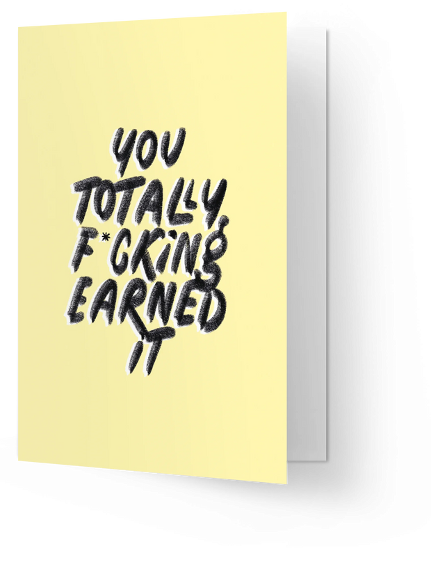 You totally f*cking earned it